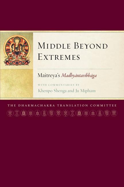 Middle Beyond Extremes: Maitreyas Madhyantavibhaga with Commentaries by Khenpo Shenga and Ju Mipham