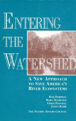 Entering the Watershed: A New Approach To Save Americas River Ecosystems