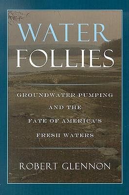 Water Follies: Groundwater Pumping and the Fate of Americas Fresh Waters