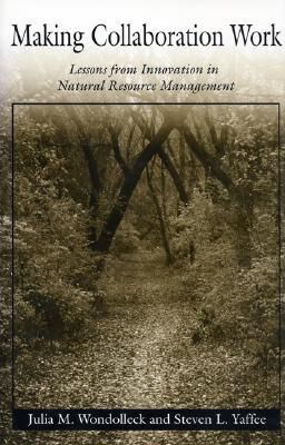 Making Collaboration Work: Lessons from Innovation in Natural Resource Managment