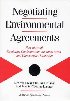 Negotiating Environmental Agreements: How to Avoid Escalating Confrontation Needless Costs and Unnecessary Litigation