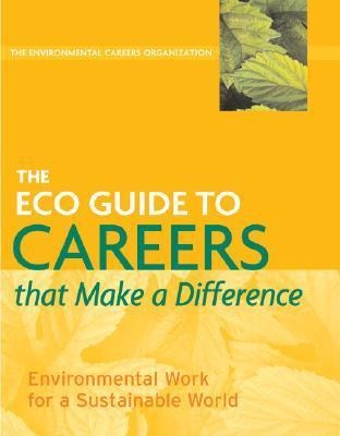 The ECO Guide to Careers that Make a Difference: Environmental Work For A Sustainable World