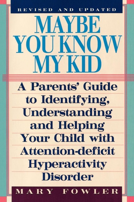 Maybe You Know My Kid 3rd Edition: A Parents Guide to Identifying, Understanding, and Helping Your Child With Att ention Deficit Hyperactivity Disorder