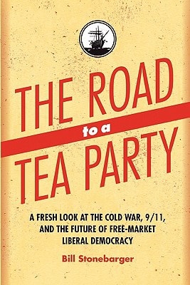 The Road to a Tea Party A Fresh Look at the Cold War, 9/11, and the Future of Free-Market Liberal Democracy