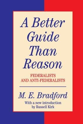 A Better Guide Than Reason: Federalists and Anti-federalists