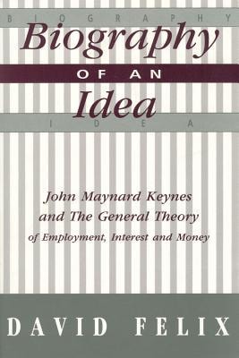 Biography of an Idea John Maynard Keynes and The General Theory of Employment, Interest, and Money