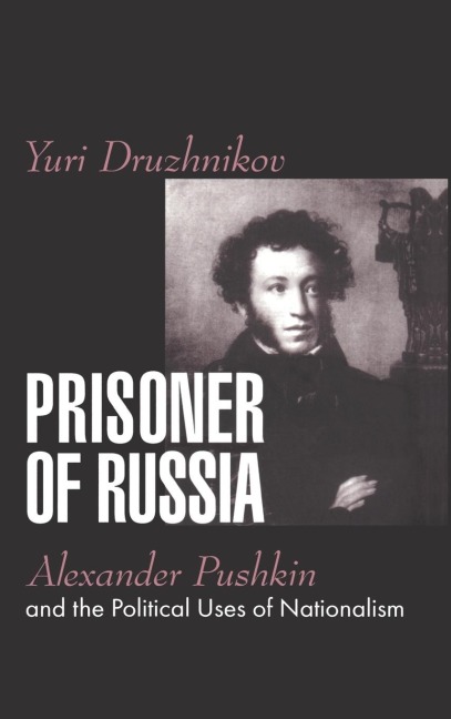 Prisoner of Russia: Alexander Pushkin and the Political Uses of Nationalism