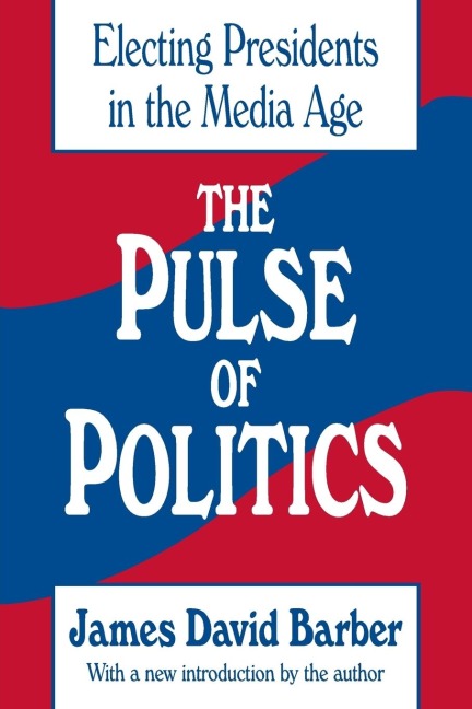 The Pulse of Politics: Electing Presidents in the Media Age