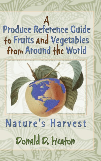 A Produce Reference Guide to Fruits and Vegetables from Around the World: Natures Harvest