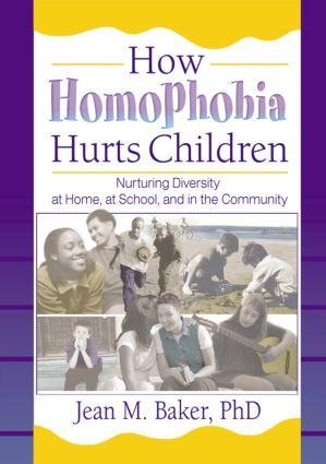 How Homophobia Hurts Children: Nurturing Diversity at Home, at School, and in the Community