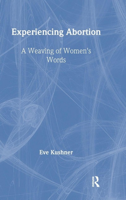 Experiencing Abortion: A Weaving of Womens Words