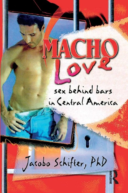 Macho Love: Sex Behind Bars in Central America (Haworth Gay & Lesbian Studies)