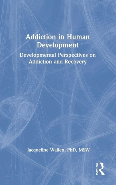 Addiction in Human Development: Developmental Perspectives on Addiction and Recovery