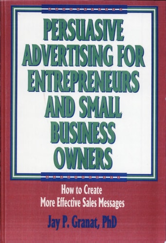 Persuasive Advertising for Entrepreneurs and Small Business Owners How to Create More Effective Sales Messages