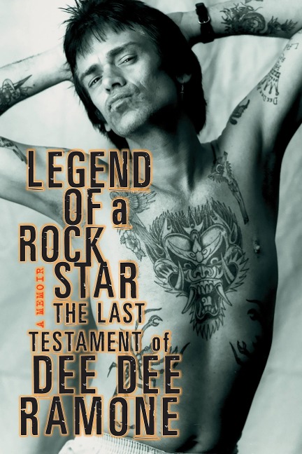 Legend of a Rock Star: A Memoir: The Last Testament of Dee Dee Ramone