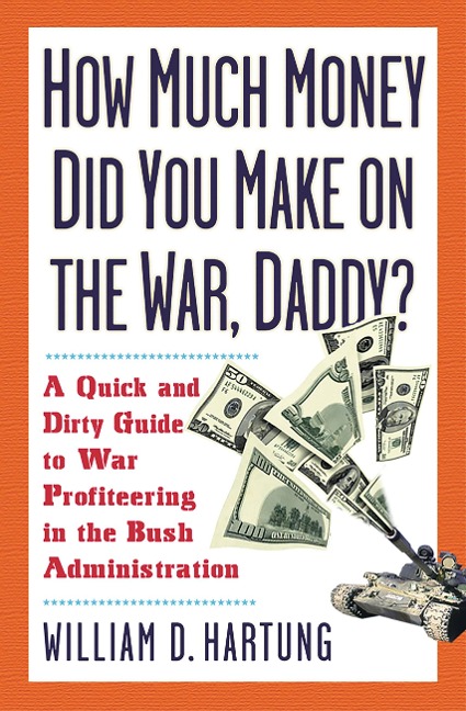 How Much Are You Making on the War Daddy?: A Quick and Dirty Guide to War Profiteering in the Bush Administration