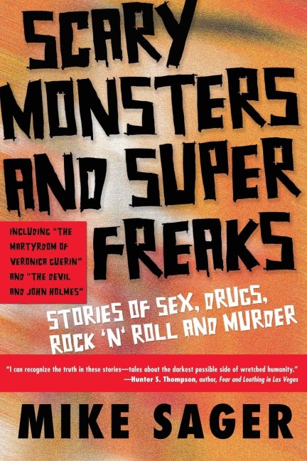 Scary Monsters and Super Freaks Stories of Sex, Drugs, Rock 'N' Roll and Murder