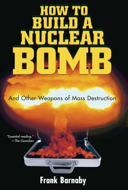 How to Build a Nuclear Bomb: And Other Weapons of Mass Destruction