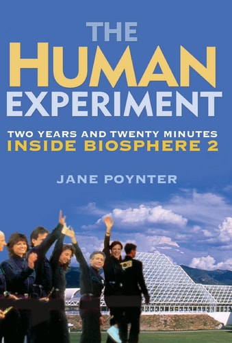The Human Experiment Two Years and Twenty Minutes Inside Biosphere 2