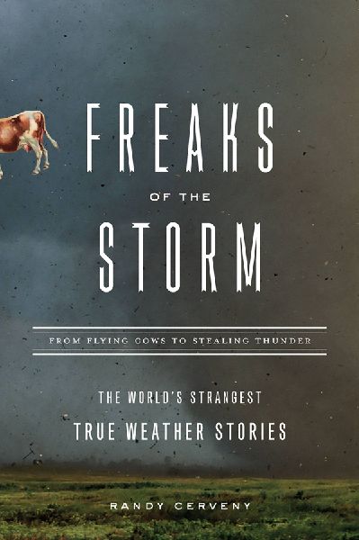 Freaks of the Storm: From Flying Cows to Stealing Thunder: The Worlds Strangest True Weather Stories