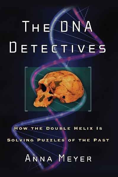 The DNA Detectives: How the Double Helix Is Solving Puzzles of the Past