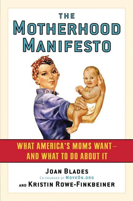 The Motherhood Manifesto: What Americas Moms Want--and What to Do about It