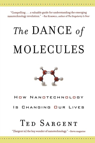 The Dance of the Molecules How Nanotechnology is Changing Our Lives