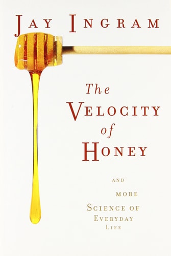 The Velocity of Honey And More Science of Everyday Life