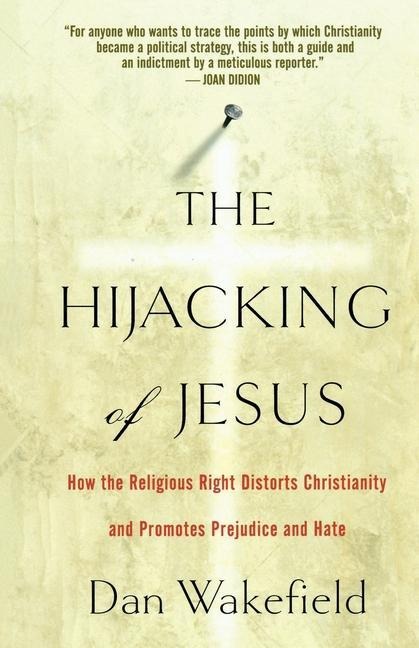 The Hijacking of Jesus: How the Religious Right Distorts Christianity and Promotes Prejudice and Hate