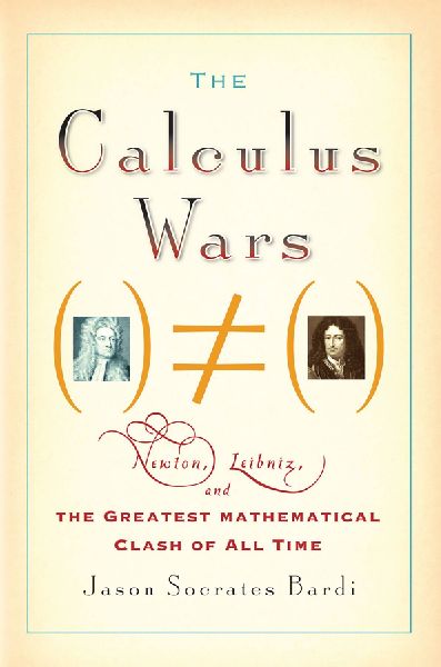 The Calculus Wars: Newton, Leibniz, and the Greatest Mathematical Clash of All Time