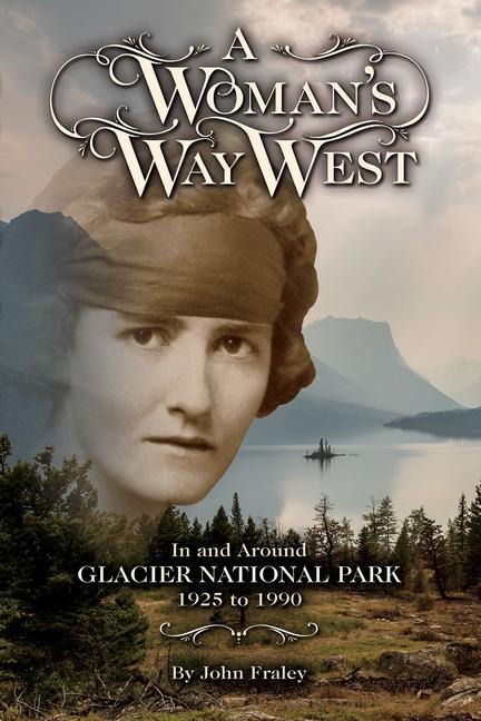A Womans Way West: In and Around Glacier National Park, 1925-1990
