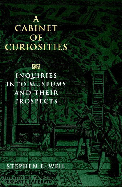 A Cabinet of Curiosities: Inquiries Into Museums and Their Prospects