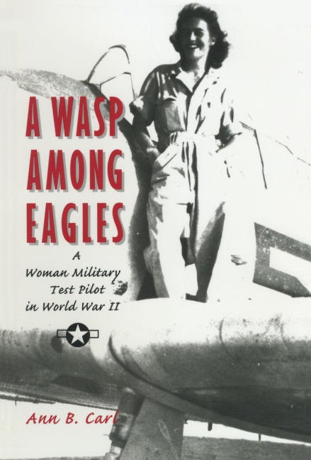 A Wasp Among Eagles: A Woman Military Test Pilot in World War II
