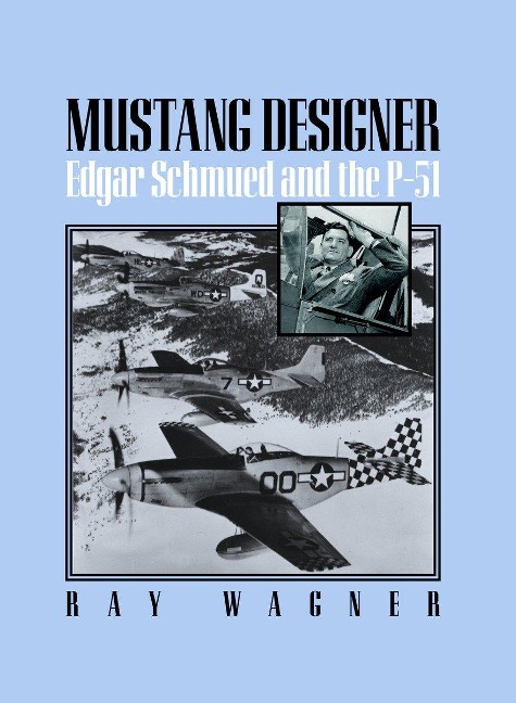 Mustang Designer: Edgar Schmued and the P-51