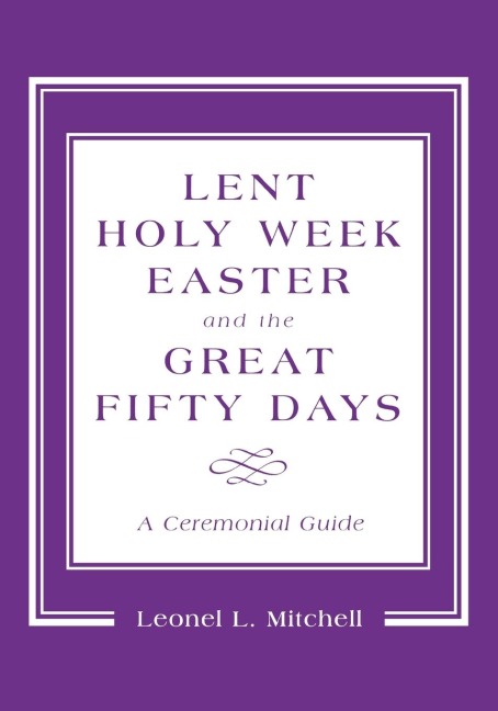 Lent, Holy Week, Easter and the Great Fifty Days: A Ceremonial Guide