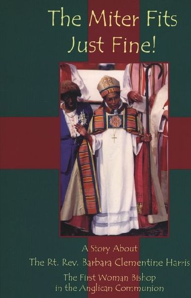 Miter Fits Just Fine: A Story about the Rt. Rev. Barbara Clementine Harris: The First Woman Bishop in the Anglican Communion