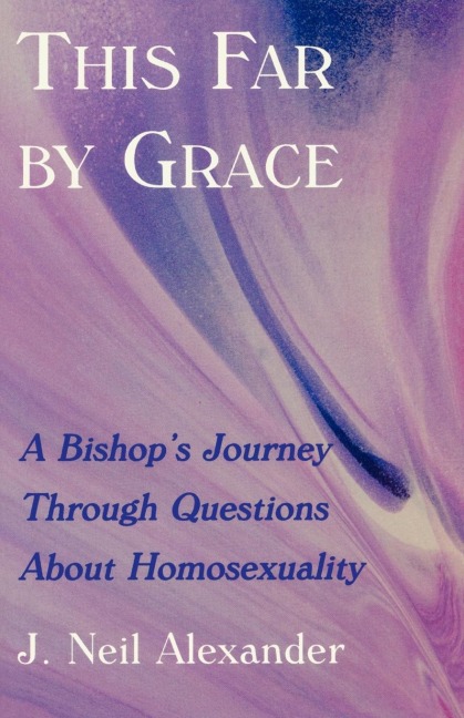 This Far by Grace: A Bishops Journey Through Questions of Homosexuality