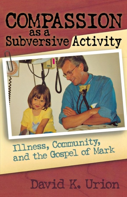 Compassion as a Subversive Activity: Illness, Community, and the Gospel of Mark