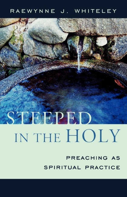 Steeped in the Holy: Preaching as Spiritual Practice