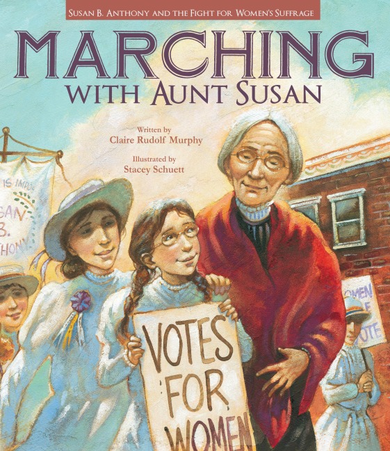 Marching with Aunt Susan: Susan B. Anthony and the Fight for Womens Suffrage
