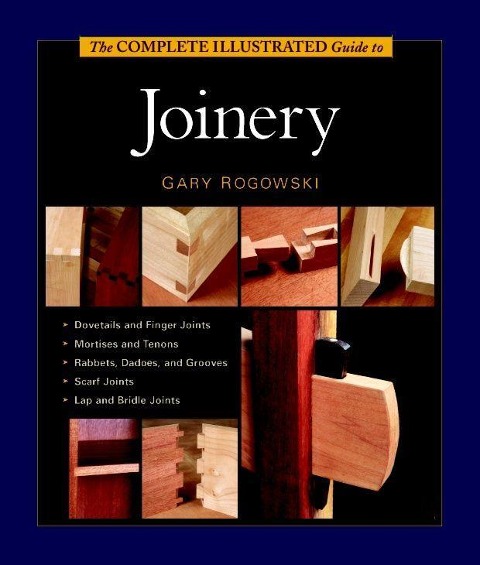 The Complete Illustrated Guide to Joinery: 1,400+ Step-By-Step Photos and Diagrams for Flawless Wood Construction