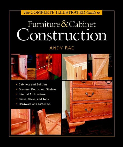 The Complete Illustrated Guide to Furniture & Cabinet Construction: 1,000+ Step-By-Step Photos and Diagrams