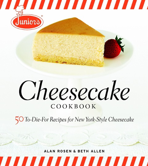 Juniors Cheesecake Cookbook: 50 To-Die-For Recipes of New York-Style Cheesecake