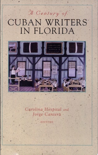 A Century of Cuban Writers in Florida Selected Prose and Poetry