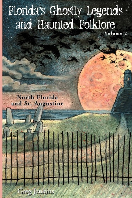 Floridas Ghostly Legends and Haunted Folklore: Volume 2: North Florida and St. Augustine