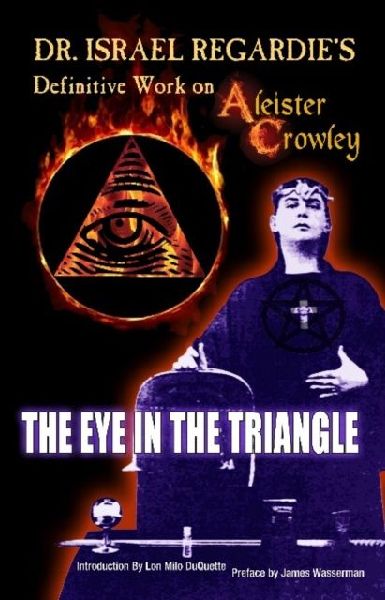 Dr Israel Regardies Definitive Work on Aleister Crowley: The Eye in the Triangle