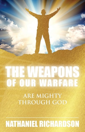 The Weapons of Our Warfare Are Mighty Through God
