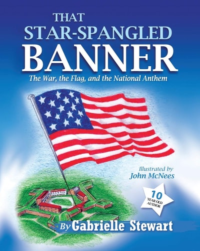 That Star Spangled Banner The War, the Flag and the National Anthem