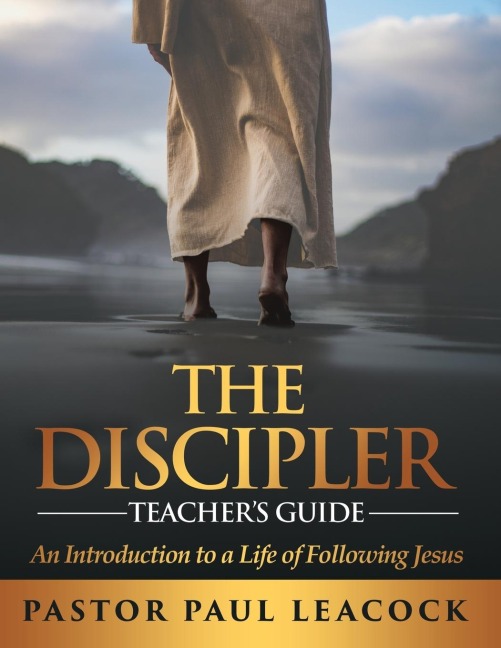The Discipler Teachers Guide: An Introduction to a Life of Following Jesus