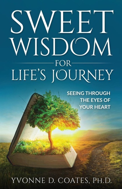 Sweet Wisdom for Lifes Journey: Seeing Through the Eyes of Your Heart